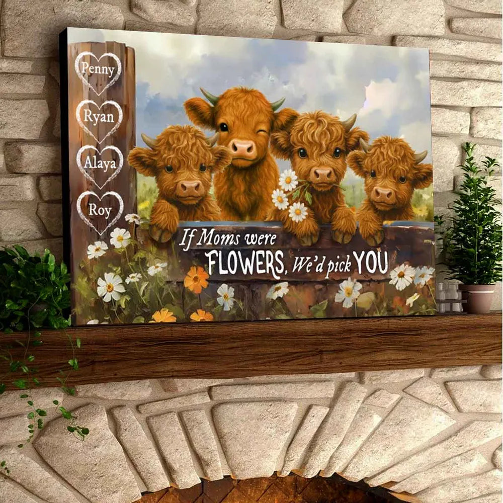 Custom If Mom's Were Flowers, We'd Pick You Highland Cow Canvas