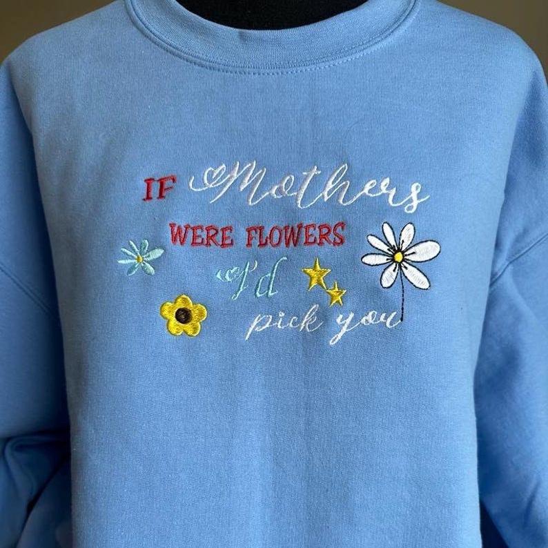 If Mothers Were Flowers I’d Pick You Embroidered Sweatshirt/Hoodie