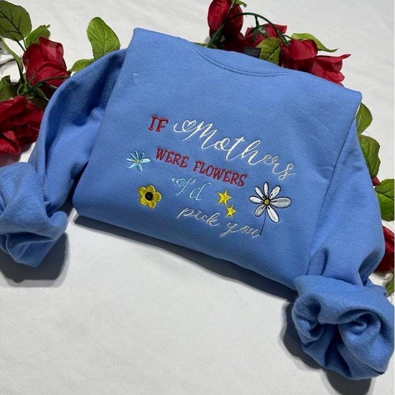 If Mothers Were Flowers I’d Pick You Embroidered Sweatshirt/Hoodie