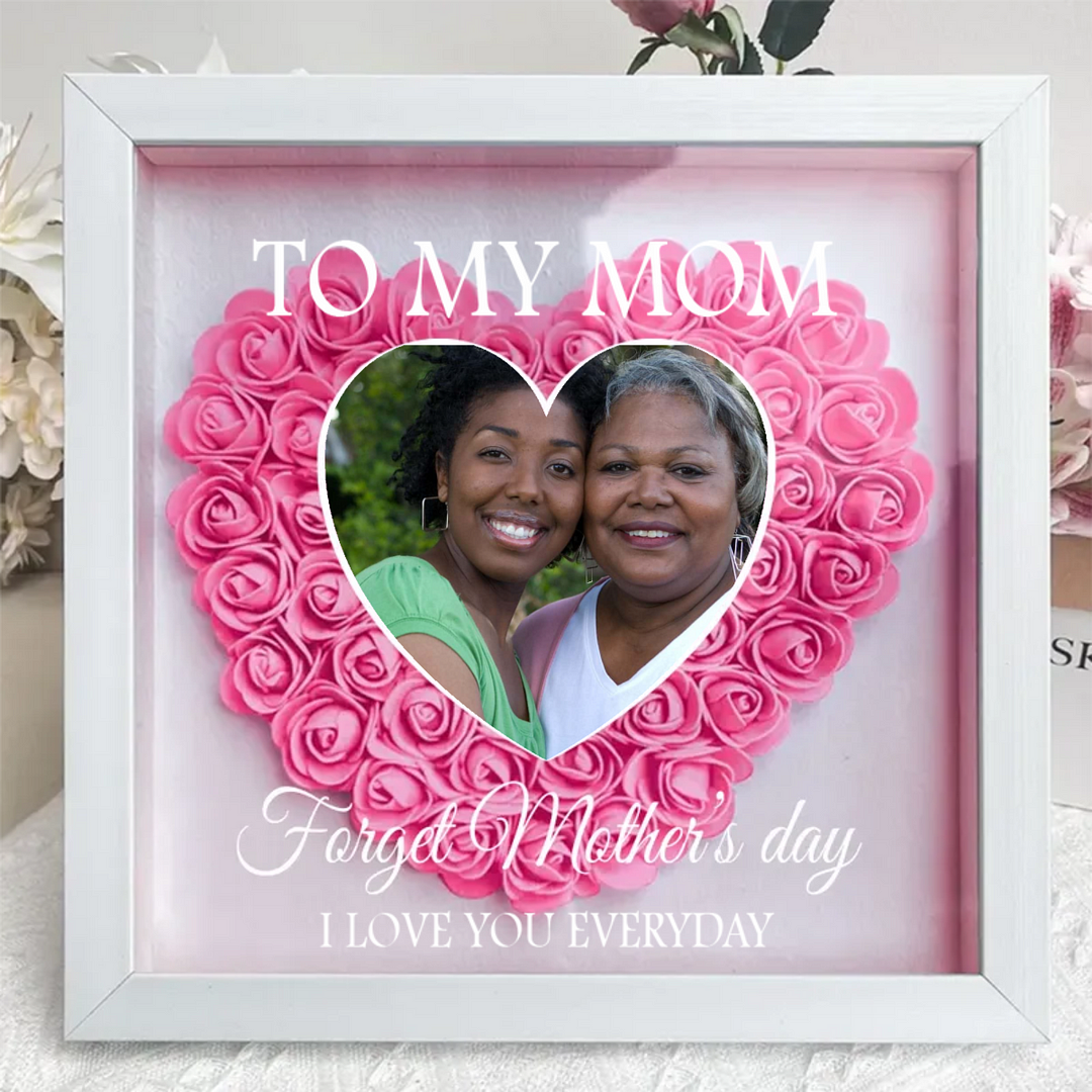 Forget Mother's Day I Love You Every Day - Personalized Flower Shadow Box