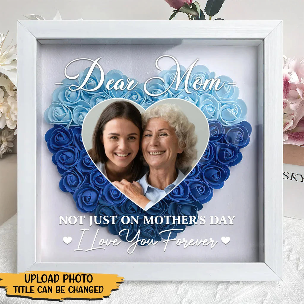 Forget Mother's Day I Love You Every Day - Personalized Flower Shadow Box