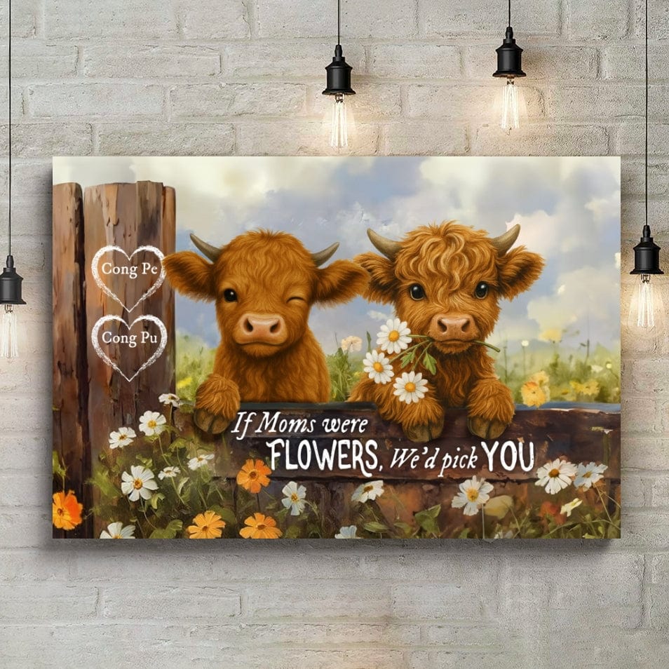 Custom If Mom's Were Flowers, We'd Pick You Highland Cow Canvas